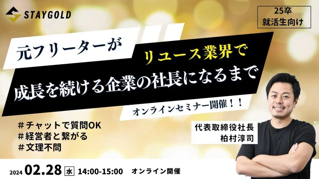 【25卒就活生向け】STAYGOLDオンラインセミナー「元フリーターがリユース業界で成長を続ける企業の社長になるまで」2月28日に開催決定